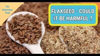 Flaxseed / Linseed is it Safe to Consume? Some Scientist are Concerned with Ground Flaxseed?