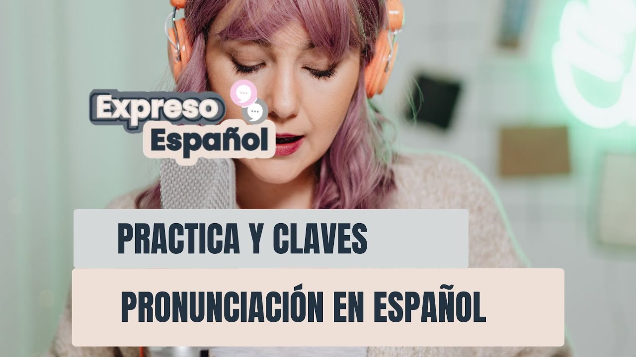PRACTICA PRONUNCIACIÓN EN ESPAÑOL