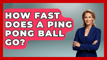 How Fast Does a Ping Pong Ball Go? - The Racket Xpert