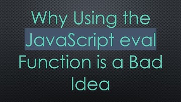 Why Using the JavaScript eval Function is a Bad Idea