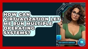 How Can Virtualization Let Me Run Multiple Operating Systems? - Your Computer Companion