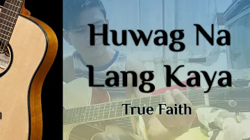 Huwag na lang kaya- True Faith