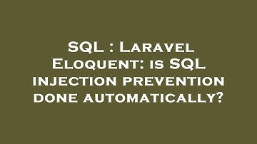 SQL : Laravel Eloquent: is SQL injection prevention done automatically?