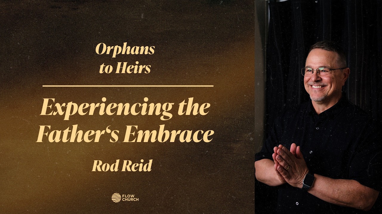 Experiencing the Father's Embrace | Orphans to Heirs | Pastor Rod Reid