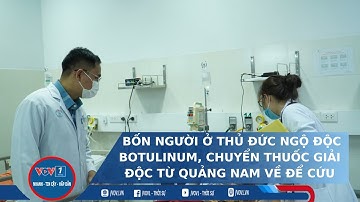 Bốn người ở Thủ Đức ngộ độc botulinum, chuyển thuốc giải độc từ Quảng Nam về để cứu