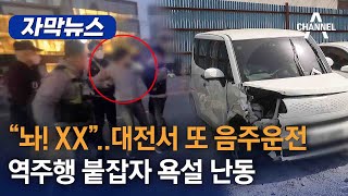 [자막뉴스] “놔! XX”..대전서 또 음주운전…역주행 붙잡자 욕설 난동/ 채널A