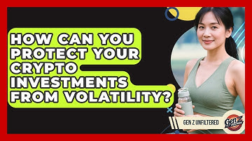 How Can You Protect Your Crypto Investments From Volatility? - Gen Z Unfiltered