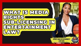 What Is Media Rights Sub-licensing In Entertainment Law? - Sports and Entertainment Law Guru