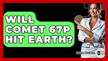 Will Comet 67P Hit Earth? - Physics Frontier