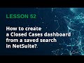 How to Create a Closed Cases Dashboard in NetSuite (Step-by-Step) - Lesson 52
