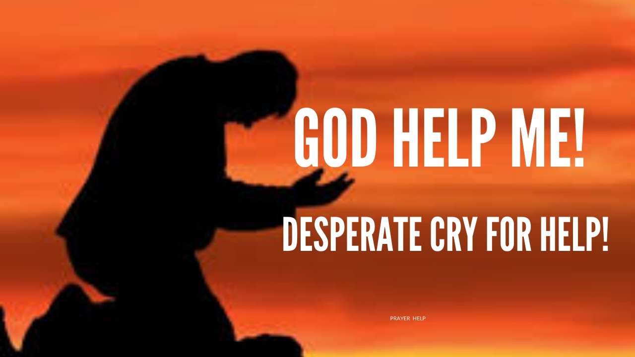 GOD HELP ME! PLEASE HELP ME GOD PRAYER - CRY FOR HELP! - YouTube