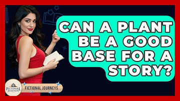 Can A Plant Be A Good Base For A Story? - Fictional Journeys
