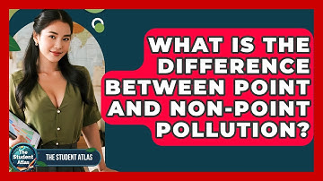 What Is The Difference Between Point And Non-point Pollution? - The Student Atlas