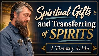 Spiritual Gifts and Transferring of Spirits (1 Timothy 4:14a)