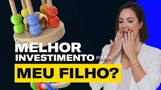 Qual Melhor Investimento Para Meu Filho?