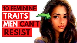 10 Feminine Traits Men Find Irresistible (Make Him Want You)