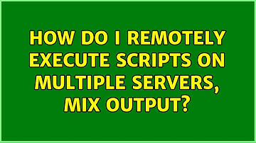 How do I remotely execute scripts on multiple servers, mix output? (3 Solutions!!)