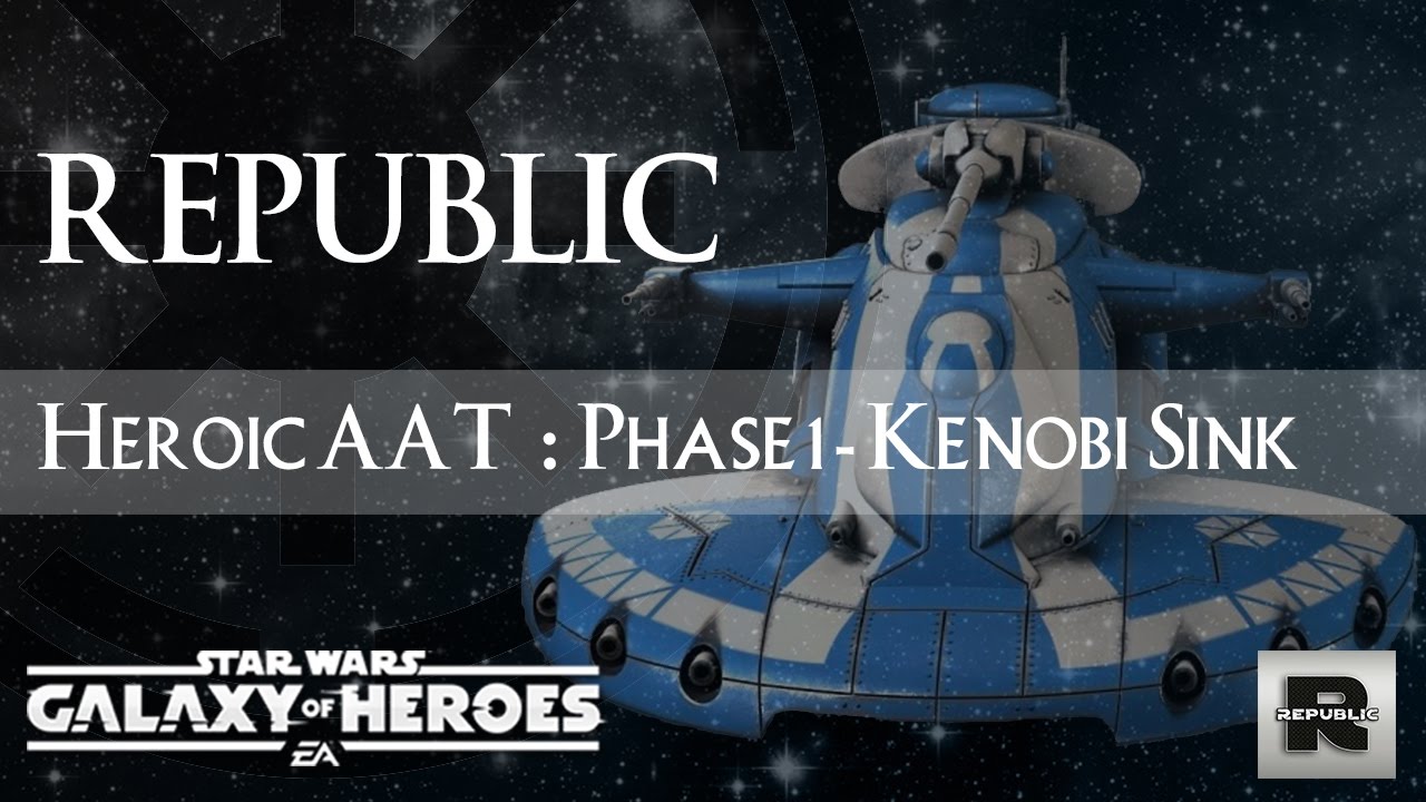 The Republic presents: How to phase 1 heroic AAT with The Kenobi Sink SWGOH
