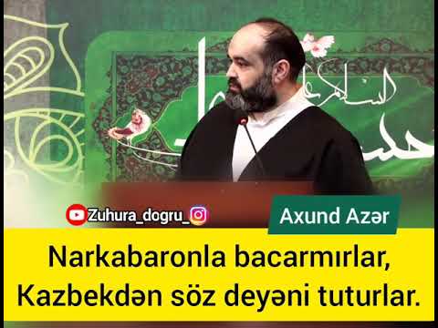 Axund Azər-Narkabaronla bacarmırlar, Kazbekdən söz deyəni tuturlar.