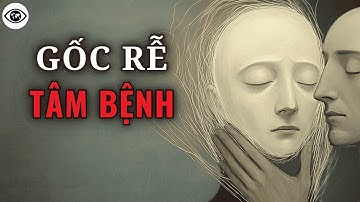 Tâm Lý Học Và Trí Tuệ Đức Phật: Nguồn Gốc , Gốc Rễ Của Mọi Tâm Bệnh | CHÂN TÂM .