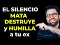 EL SILENCIO MATA, DESTRUYE y HUMILLA a TU EX PAREJA