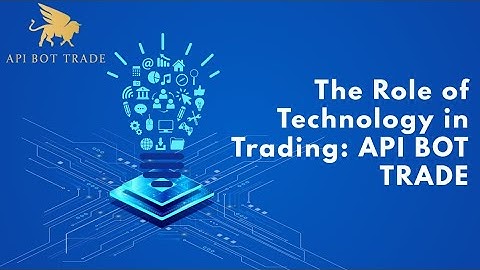 The Role of Technology in Trading: API BOT TRADE
