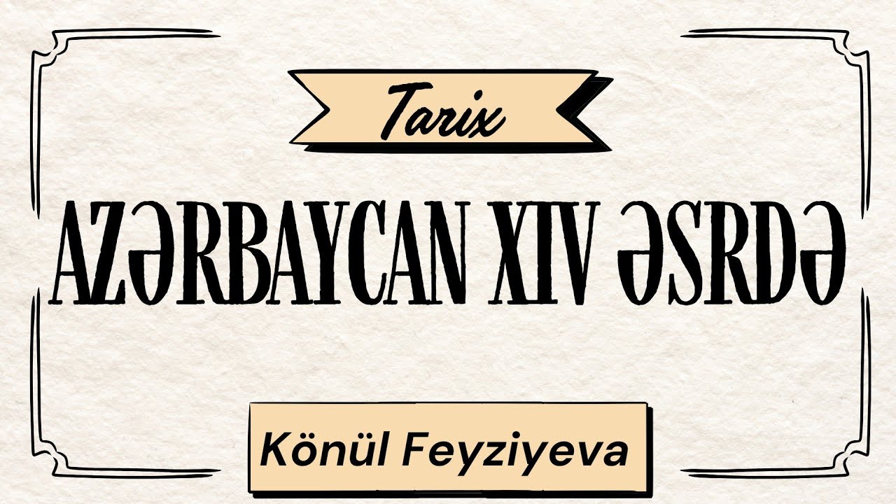 AZƏRBAYCAN XIV ƏSRDƏ | TARİX | KÖNÜL FEYZİYEVA | FES ACADEMY 077-598-38 ...