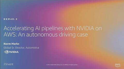 AWS re:Invent 2019: Accelerating AI pipelines w/ NVIDIA on AWS: An autonomous driving case (DEM40-S)