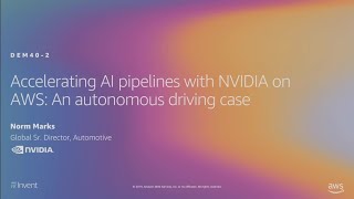 AWS re:Invent 2019: Accelerating AI pipelines w/ NVIDIA on AWS: An autonomous driving case (DEM40-S)