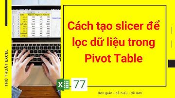 Excel 77 - Cách tạo slicer để lọc dữ liệu trong Pivot Table