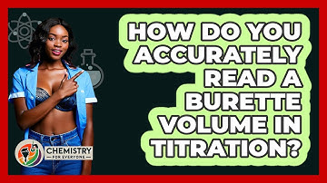 How Do You Accurately Read A Burette Volume In Titration? - Chemistry For Everyone