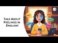 How to Talk About Your Feelings in English — Speak Naturally and Emotionally!