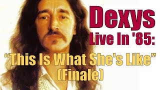 Dexys Live In &#39;85: &quot;This Is What She&#39;s Like&quot; (Finale)