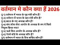 वर्तमान में कौन क्या हैं Current Affairs 2026। Vartman me Kaun kya hai 2026