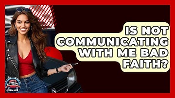 Is Not Communicating With Me Bad Faith? - Auto Coverage Explained