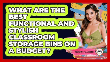 What Are The Best Functional And Stylish Classroom Storage Bins On A Budget? - Your Crafty Classroom
