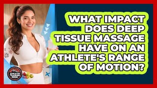 What Impact Does Deep Tissue Massage Have On An Athlete s Range Of Motion - Athletes Training Room
