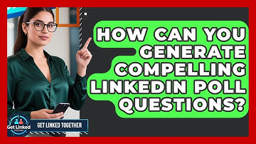 How Can You Generate Compelling LinkedIn Poll Questions? - Get Linked Together