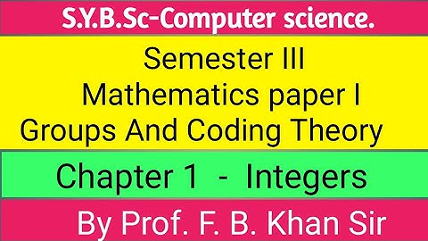 S.Y.B.Sc. Mathematics Paper I Groups And Coding Theory , Chapter 1 Integers By Prof.F.B.Khan Sir