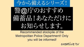 今から備えるシリーズ！警◯庁がおすすめする備蓄品とは？あなただけにお知らせします！