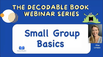 Decodable Books: Small Group Basics - The Decodable Book Webinar Series
