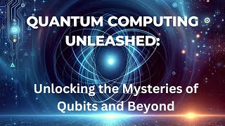 Quantum Computing Unleashed: Unlocking the Mysteries of Qubits and Beyond