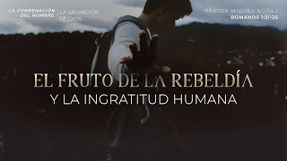 El fruto de la rebeldía y la ingratitud humana  Pastor Miguel Núñez | La IBI