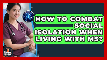 How To Combat Social Isolation When Living With MS? | MS Support Network