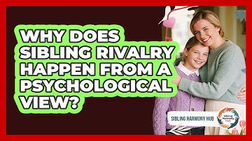 Why Does Sibling Rivalry Happen From A Psychological View? - Sibling Harmony Hub