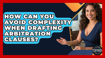 How Can You Avoid Complexity When Drafting Arbitration Clauses? - Business Law Pros