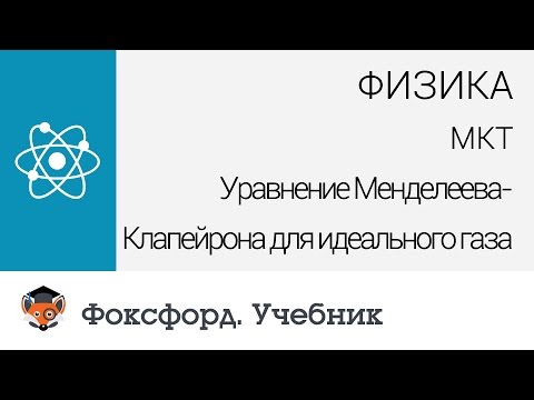 Физика. МКТ: Уравнение Менделеева-Клапейрона для идеального газа. Центр онлайн-обучения «Фоксфорд»