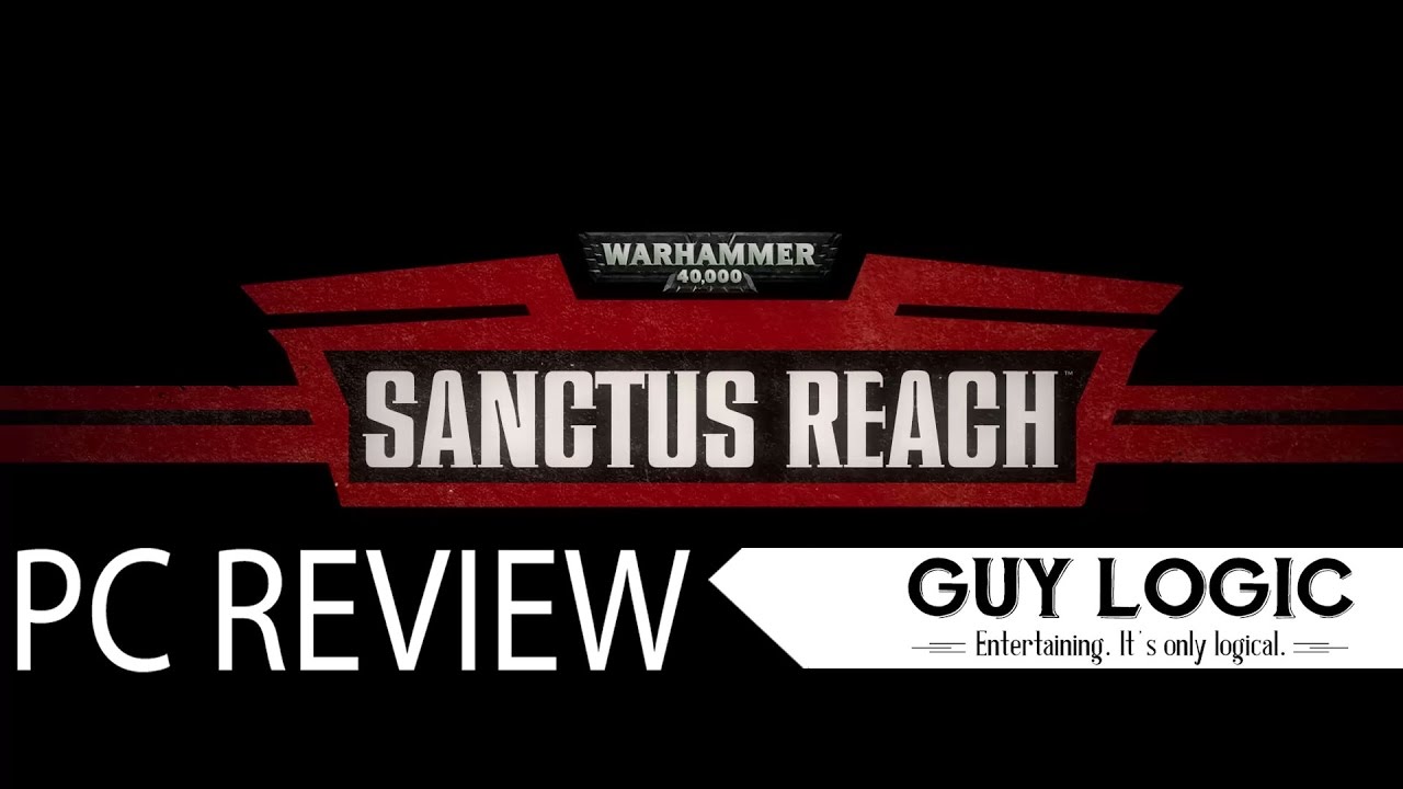 Warhammer 40.000: Sanctus Reach - Logic Review