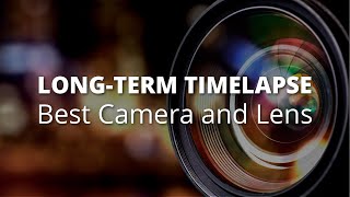 Long-Term Construction Timelapse: What's the Best Camera and Lens?