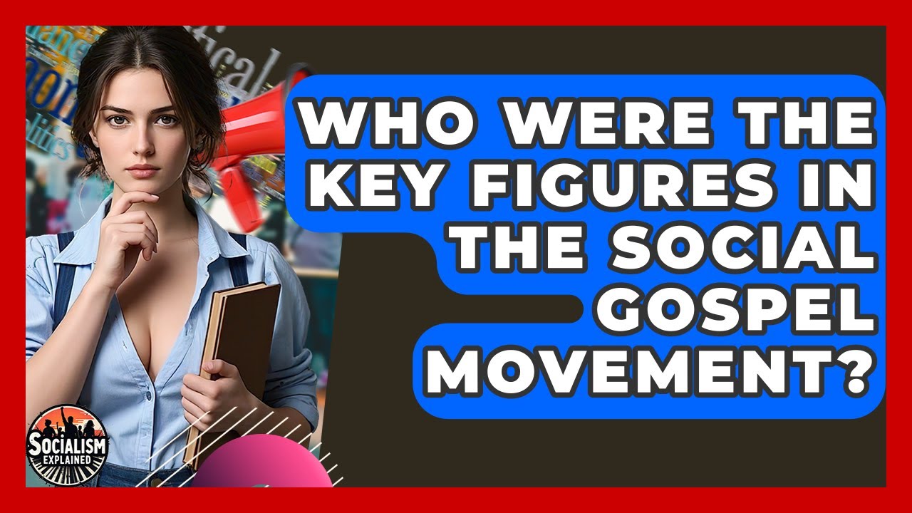 Who Were The Key Figures In The Social Gospel Movement? - Socialism Explained